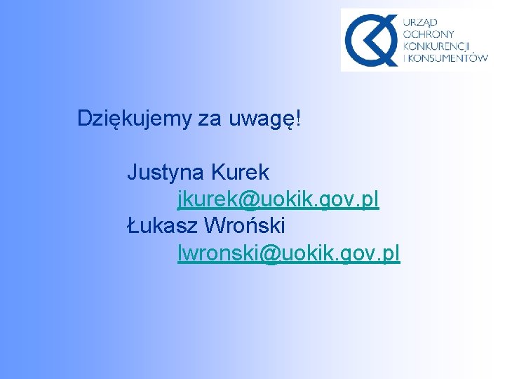 Dziękujemy za uwagę! Justyna Kurek jkurek@uokik. gov. pl Łukasz Wroński lwronski@uokik. gov. pl 