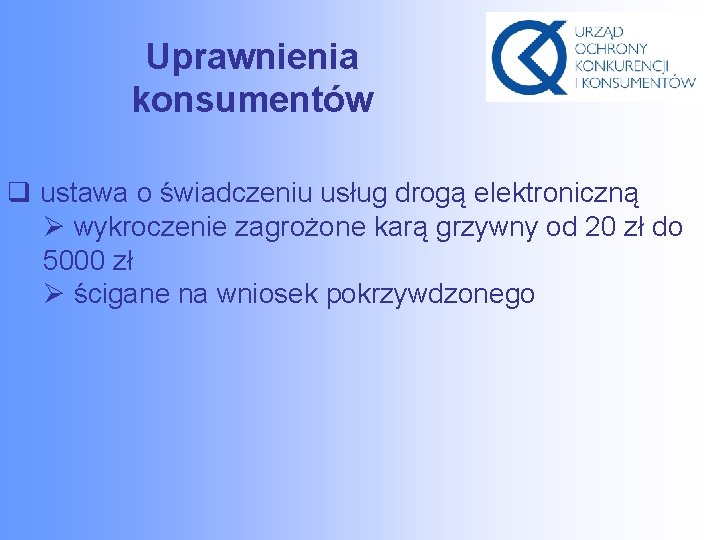 Uprawnienia konsumentów q ustawa o świadczeniu usług drogą elektroniczną Ø wykroczenie zagrożone karą grzywny