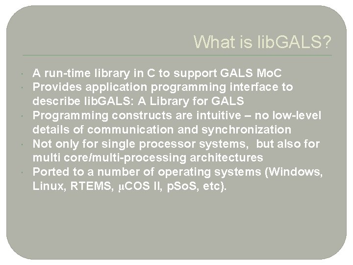 1 7 What is lib. GALS? A run-time library in C to support GALS