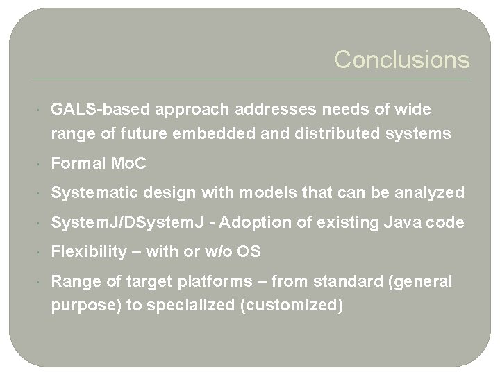 Conclusions GALS-based approach addresses needs of wide range of future embedded and distributed systems
