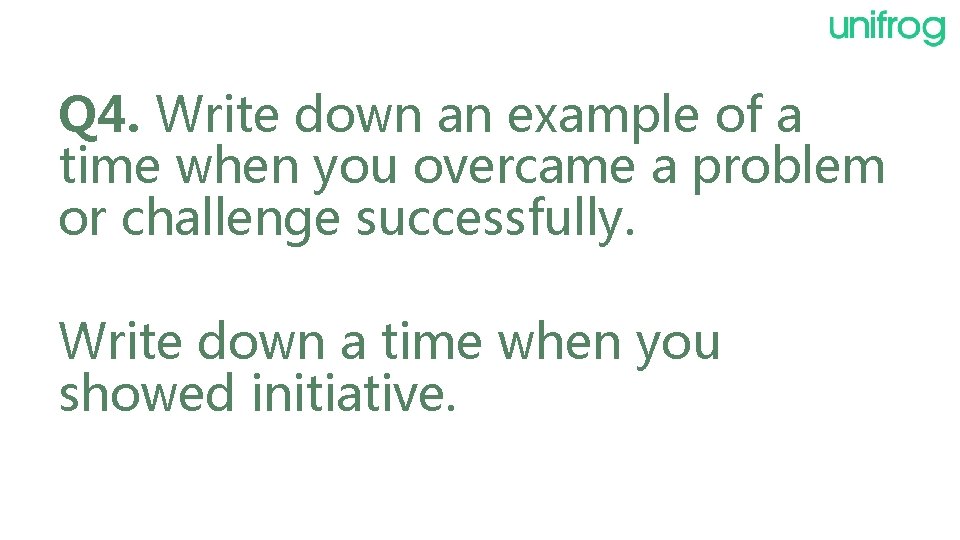 Q 4. Write down an example of a time when you overcame a problem