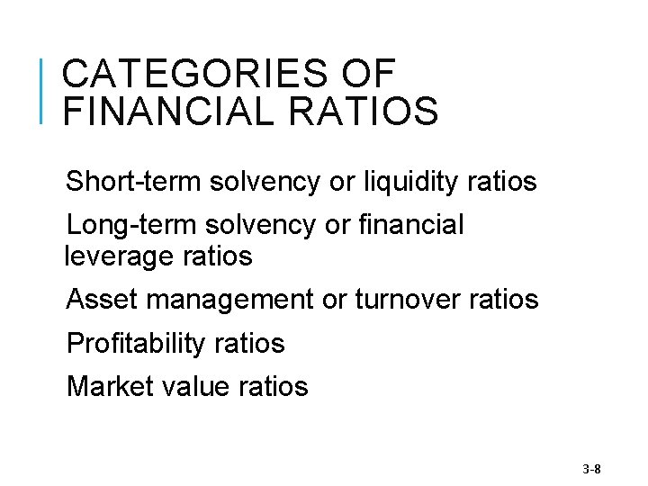 CATEGORIES OF FINANCIAL RATIOS Short-term solvency or liquidity ratios Long-term solvency or financial leverage