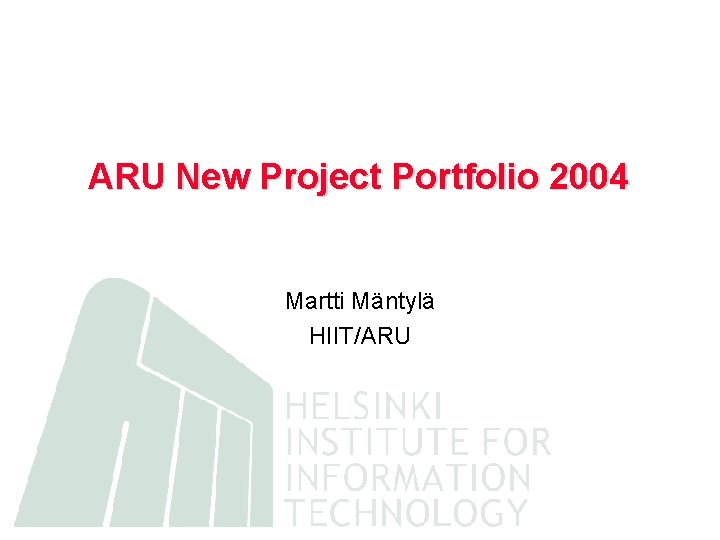 ARU New Project Portfolio 2004 Martti Mäntylä HIIT/ARU 