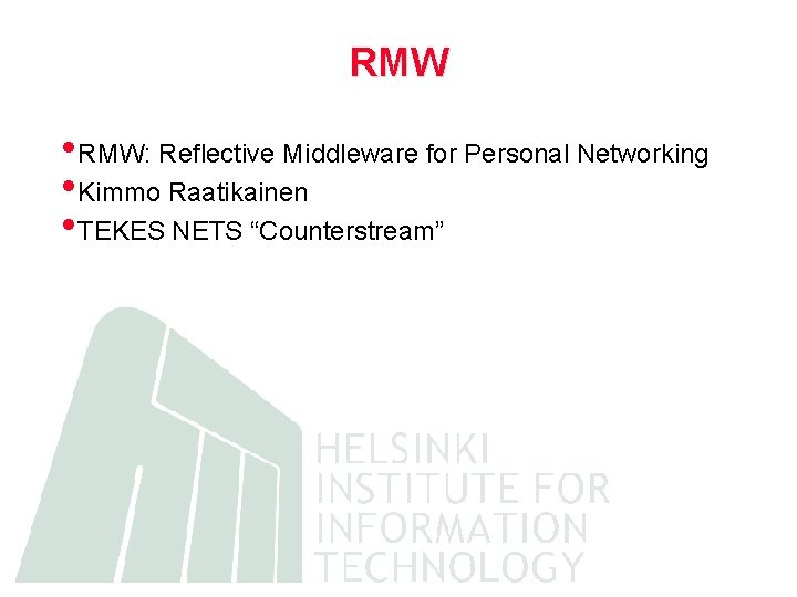 RMW • RMW: Reflective Middleware for Personal Networking • Kimmo Raatikainen • TEKES NETS