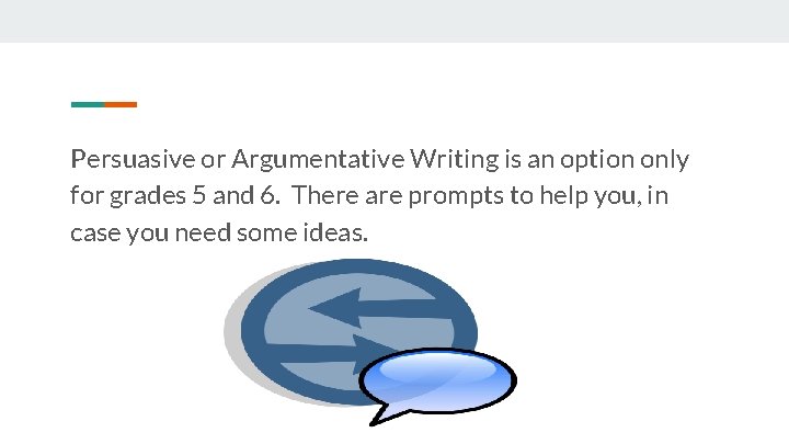 Persuasive or Argumentative Writing is an option only for grades 5 and 6. There