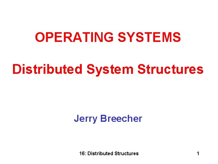 OPERATING SYSTEMS Distributed System Structures Jerry Breecher 16: Distributed Structures 1 