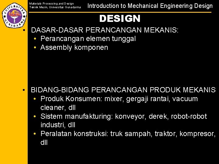 Materials Processing and Design Teknik Mesin, Universitas Gunadarma Introduction to Mechanical Engineering Design DESIGN
