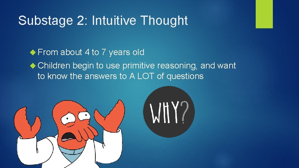 Substage 2: Intuitive Thought From about 4 to 7 years old Children begin to