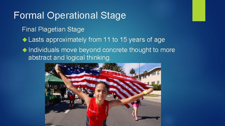 Formal Operational Stage Final Piagetian Stage Lasts approximately from 11 to 15 years of