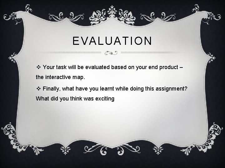 EVALUATION v Your task will be evaluated based on your end product – the