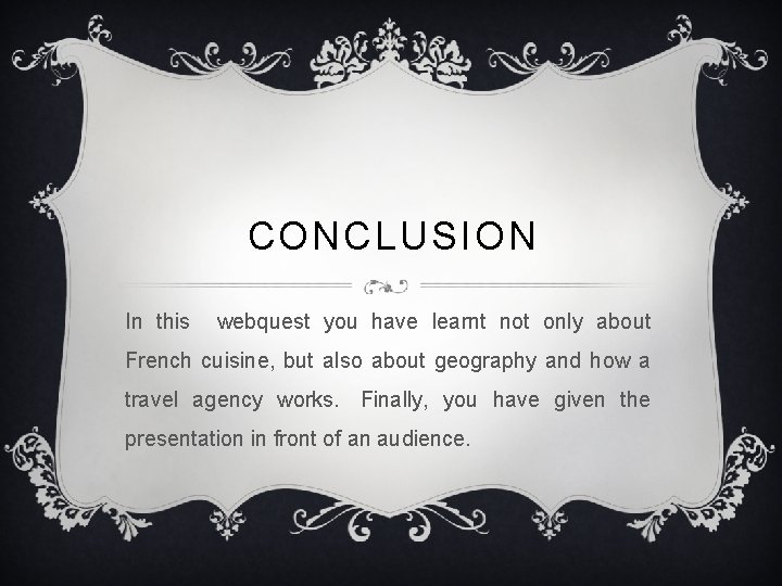 CONCLUSION In this webquest you have learnt not only about French cuisine, but also