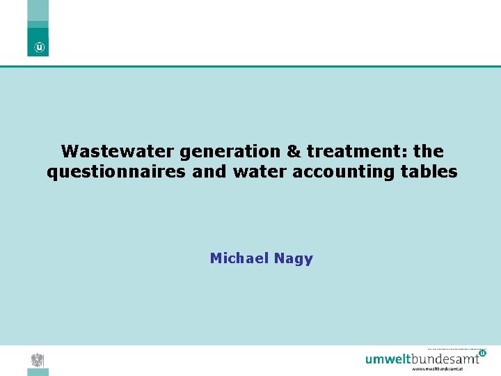 Wastewater generation & treatment: the questionnaires and water accounting tables Michael Nagy 05. 04.