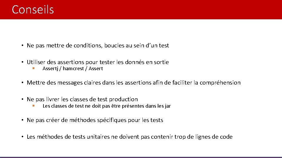 Conseils • Ne pas mettre de conditions, boucles au sein d’un test • Utiliser