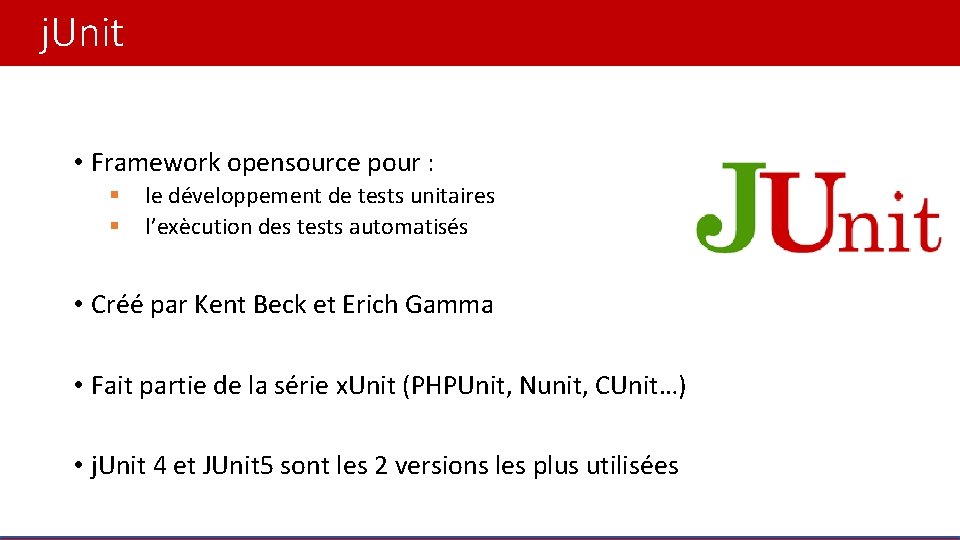 j. Unit • Framework opensource pour : § § le développement de tests unitaires