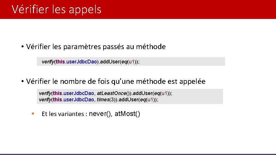 Vérifier les appels • Vérifier les paramètres passés au méthode verify(this. user. Jdbc. Dao).