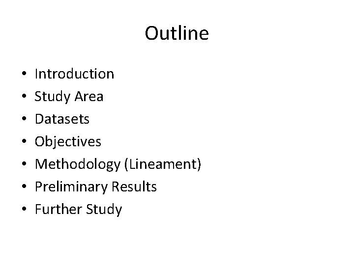 Outline • • Introduction Study Area Datasets Objectives Methodology (Lineament) Preliminary Results Further Study