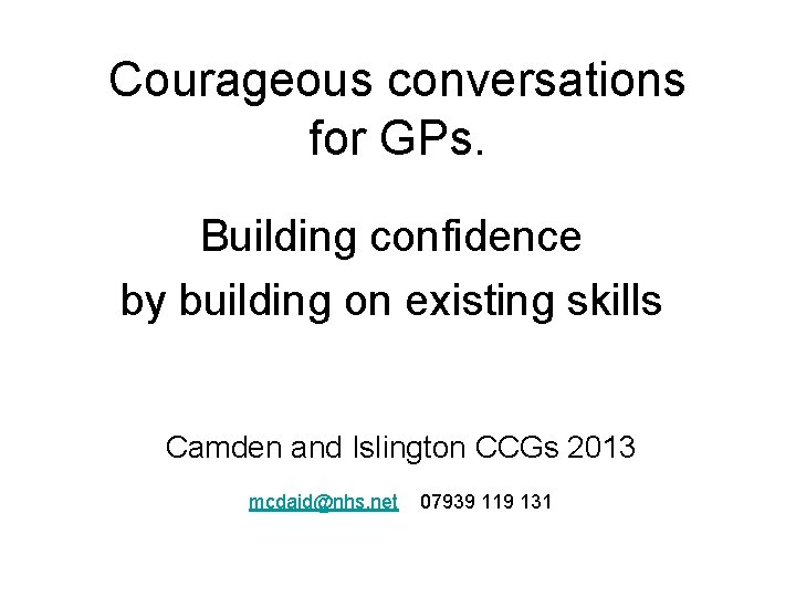 Courageous conversations for GPs. Building confidence by building on existing skills Camden and Islington