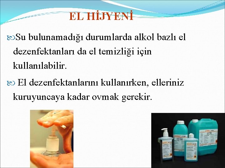 EL HİJYENİ Su bulunamadığı durumlarda alkol bazlı el dezenfektanları da el temizliği için kullanılabilir.