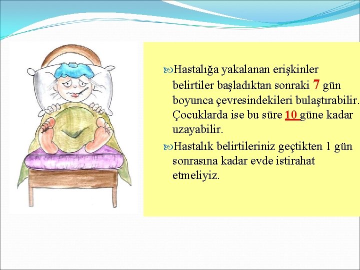  Hastalığa yakalanan erişkinler belirtiler başladıktan sonraki 7 gün boyunca çevresindekileri bulaştırabilir. Çocuklarda ise