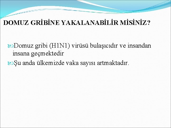 DOMUZ GRİBİNE YAKALANABİLİR MİSİNİZ? Domuz gribi (H 1 N 1) virüsü bulaşıcıdır ve insandan