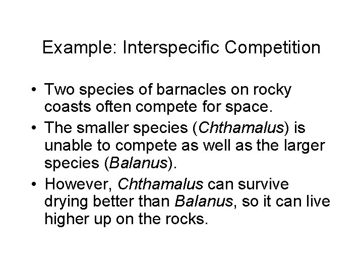 Example: Interspecific Competition • Two species of barnacles on rocky coasts often compete for