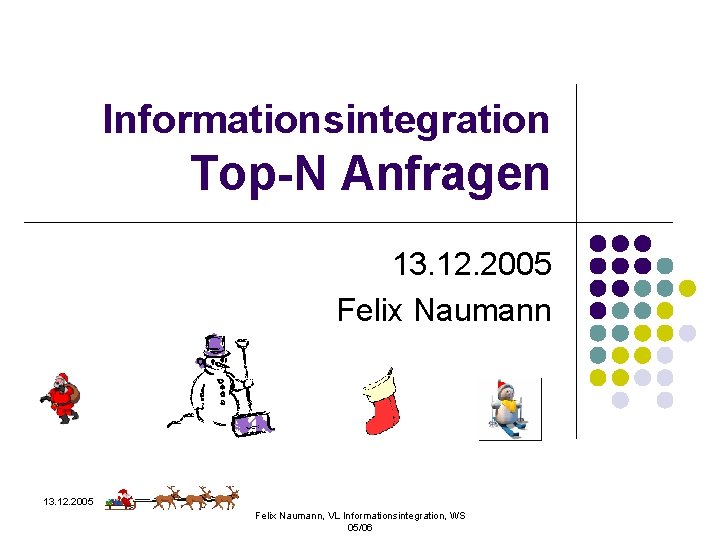 Informationsintegration Top-N Anfragen 13. 12. 2005 Felix Naumann, VL Informationsintegration, WS 05/06 