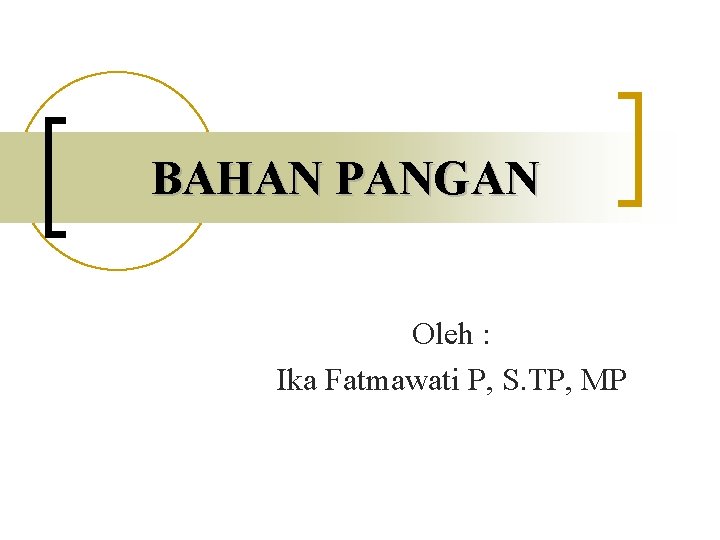 BAHAN PANGAN Oleh : Ika Fatmawati P, S. TP, MP 