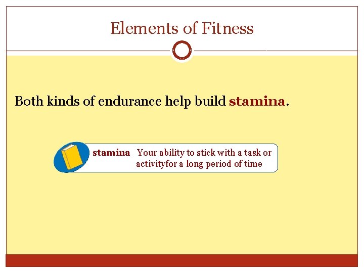 Elements of Fitness Both kinds of endurance help build stamina Your ability to stick