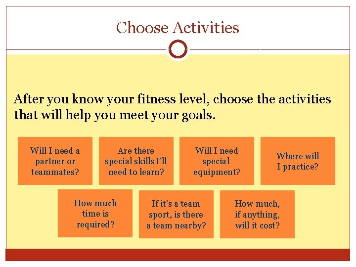 Choose Activities After you know your fitness level, choose the activities that will help