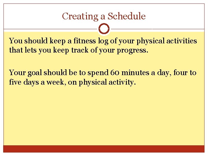 Creating a Schedule You should keep a fitness log of your physical activities that