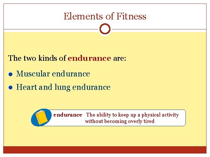 Elements of Fitness The two kinds of endurance are: Muscular endurance Heart and lung