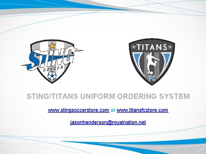 STING/TITANS UNIFORM ORDERING SYSTEM www. stingsoccerstore. com or www. titansfcstore. com jasonhenderson@royalnation. net 