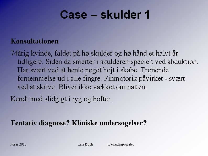 Case – skulder 1 Konsultationen 74årig kvinde, faldet på hø skulder og hø hånd