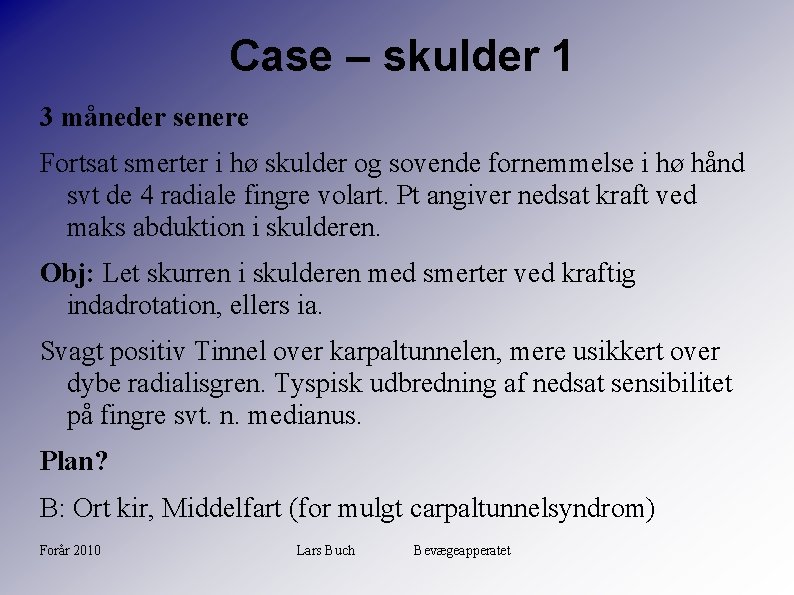 Case – skulder 1 3 måneder senere Fortsat smerter i hø skulder og sovende