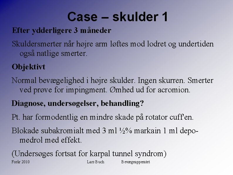 Case – skulder 1 Efter ydderligere 3 måneder Skuldersmerter når højre arm løftes mod