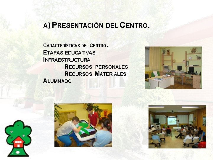 A) PRESENTACIÓN DEL CENTRO. CARACTERÍSTICAS DEL CENTRO . ETAPAS EDUCATIVAS INFRAESTRUCTURA RECURSOS PERSONALES RECURSOS