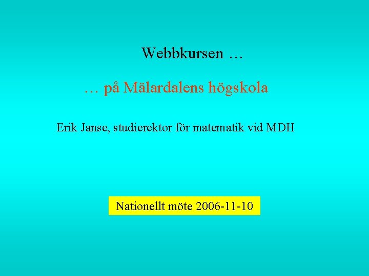Webbkursen … … på Mälardalens högskola Erik Janse, studierektor för matematik vid MDH Nationellt