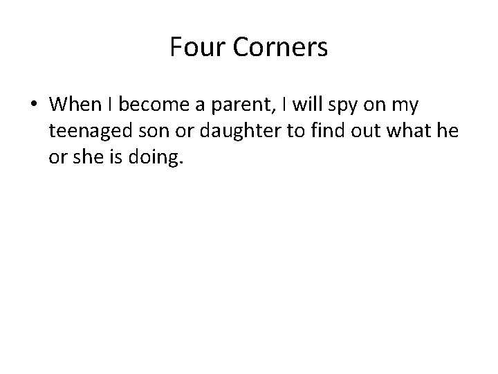 Four Corners • When I become a parent, I will spy on my teenaged