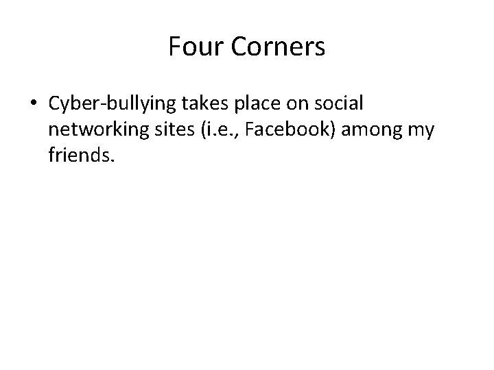 Four Corners • Cyber-bullying takes place on social networking sites (i. e. , Facebook)
