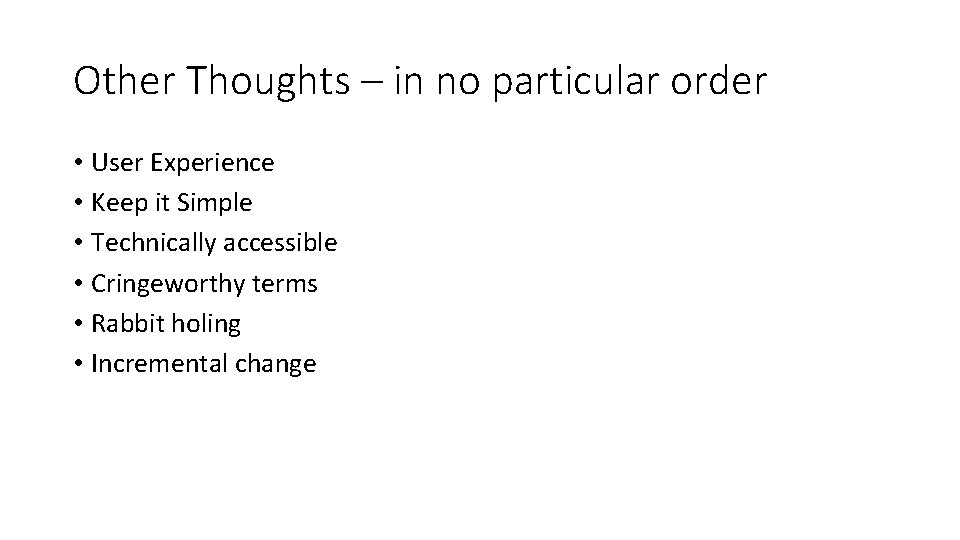 Other Thoughts – in no particular order • User Experience • Keep it Simple
