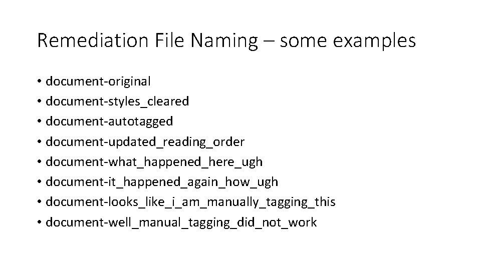 Remediation File Naming – some examples • document-original • document-styles_cleared • document-autotagged • document-updated_reading_order