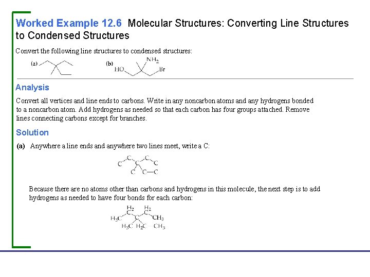 Worked Example 12. 6 Molecular Structures: Converting Line Structures to Condensed Structures Convert the