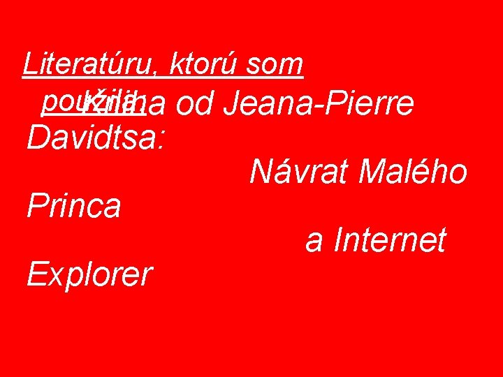 Literatúru, ktorú som použila: Kniha od Jeana-Pierre Davidtsa: Princa Explorer Návrat Malého a Internet