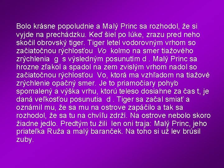 Bolo krásne popoludnie a Malý Princ sa rozhodol, že si vyjde na prechádzku. Keď