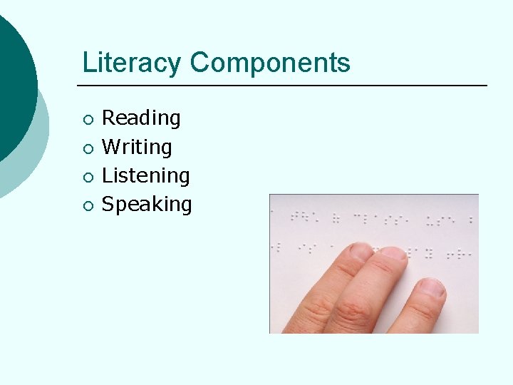 Literacy Components ¡ ¡ Reading Writing Listening Speaking 