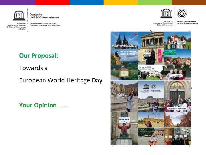 Our Proposal: Towards a European World Heritage Day Your Opinion …… 