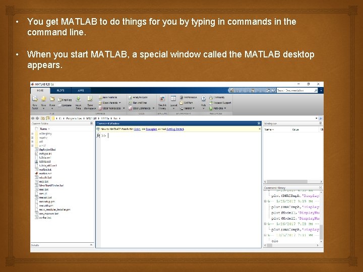  • You get MATLAB to do things for you by typing in commands