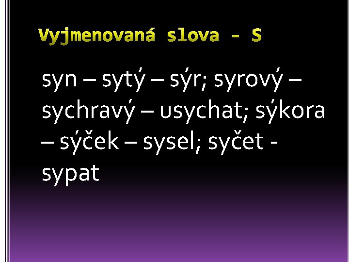 syn – sytý – sýr; syrový – sychravý – usychat; sýkora – sýček –