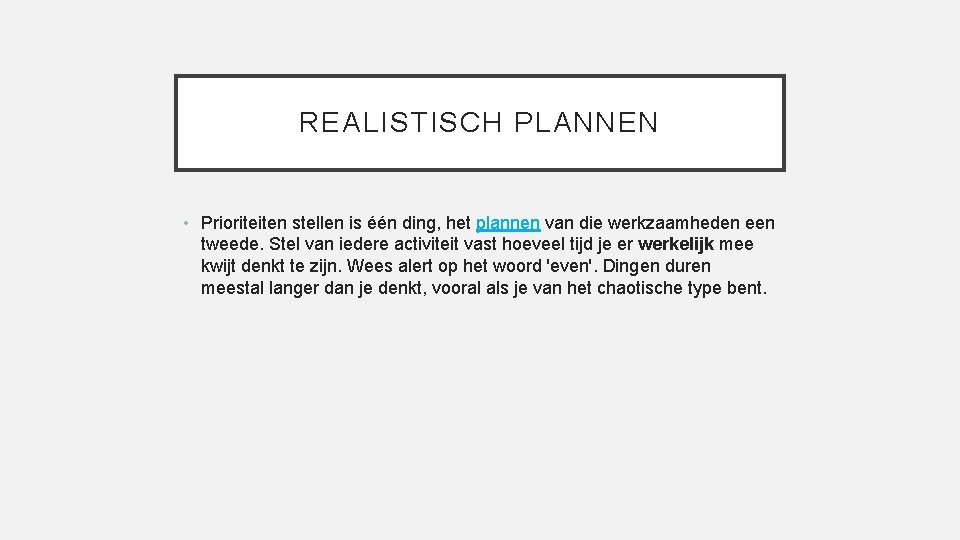 REALISTISCH PLANNEN • Prioriteiten stellen is één ding, het plannen van die werkzaamheden een