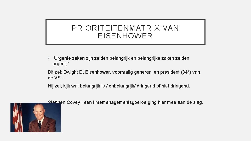 PRIORITEITENMATRIX VAN EISENHOWER • “Urgente zaken zijn zelden belangrijke zaken zelden urgent, ” Dit